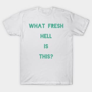 What Fresh Hell Is This? T-Shirt